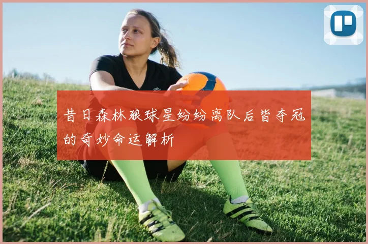 昔日森林狼球星纷纷离队后皆夺冠的奇妙命运解析