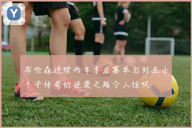 布伦森连续两年季后赛单打封王小个子传奇的逆袭之路令人惊叹