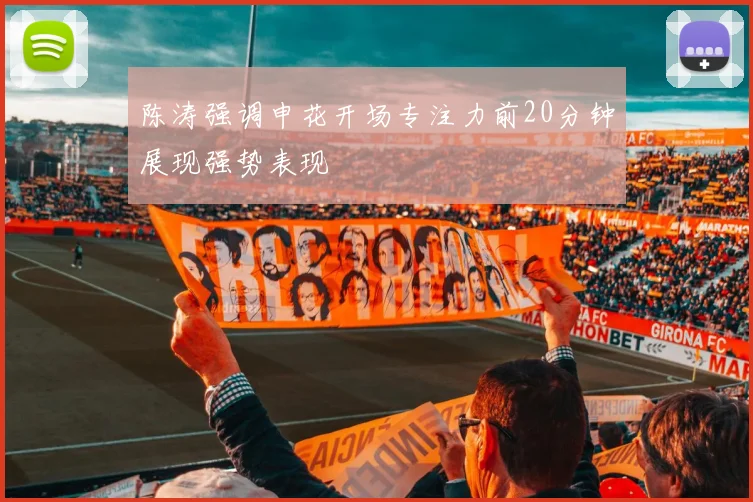 陈涛强调申花开场专注力前20分钟展现强势表现